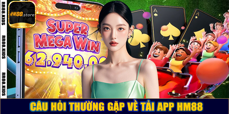 Câu hỏi thường gặp về tải app HM88