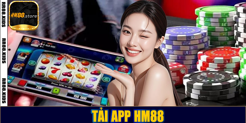 Tải app HM88 – Trải nghiệm cá cược đỉnh cao mọi lúc mọi nơi
