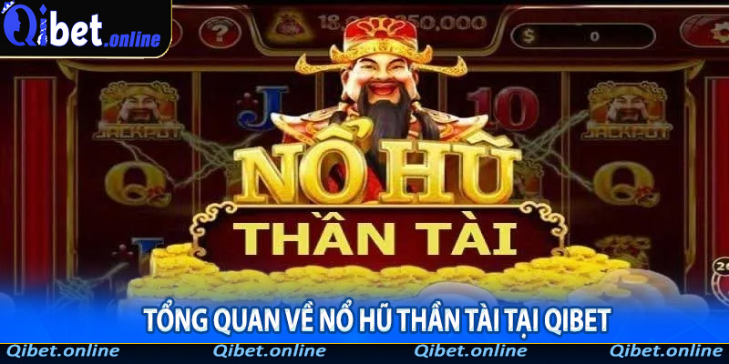 Tổng quan về nổ hũ Thần Tài tại Qibet