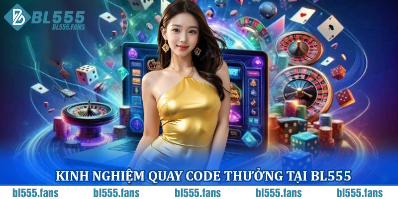 Kinh nghiệm quay code thưởng tại BL555